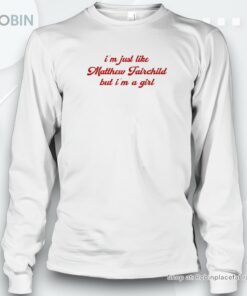 I’m Just Like Matthew Fairchild But I’m A Girl Shirt