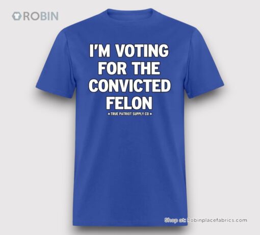 I’m Voting For The Convicted Felon Trump 2024 Unisex Shirt