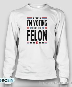 Im Voting For The Felon 47 Shirt Im Voting For The Felon 47 Shirt