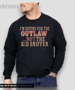 I’m Voting For The Outlaw Not The Kid Sniffer Unisex Shirt I’m Voting For The Outlaw Not The Kid Sniffer Unisex Shirt