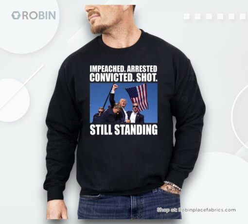 Impeached Arrested Convicted Shot Still Standing Shirt