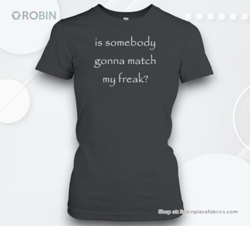 Is Somebody Gonna Match My Freak Shirt