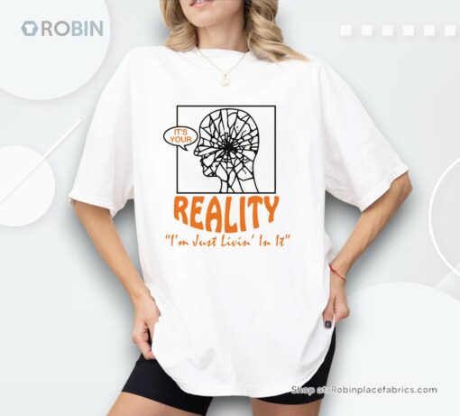 It’s Your Reality I’m Just Livin’ In It By Renaissance Man Shirt