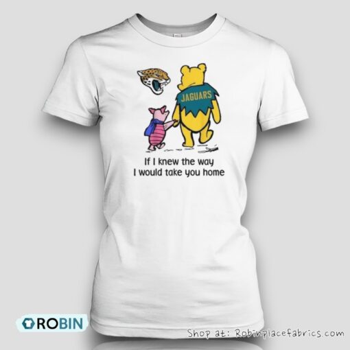 Jacksonville Jaguars Winnie The Pooh If I Knew The Way I Would Take You Home Unisex Shirt