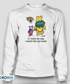 Jacksonville Jaguars Winnie The Pooh If I Knew The Way I Would Take You Home Unisex Shirt