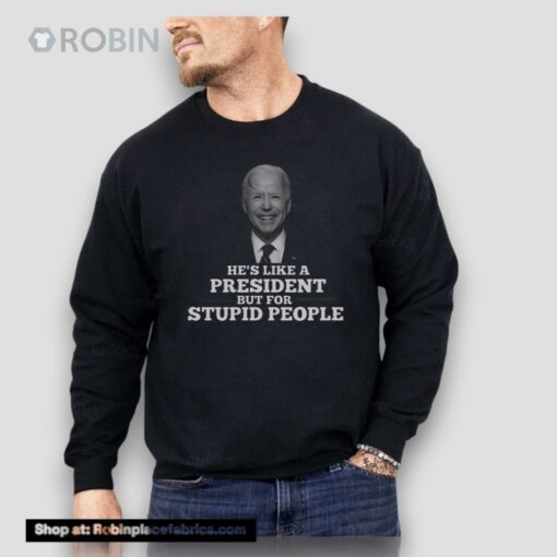 Joe Biden He’s Like A President But For Stupid People Unisex Shirt