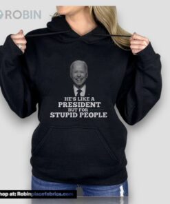 Joe Biden He’s Like A President But For Stupid People Unisex Shirt Joe Biden He’s Like A President But For Stupid People Unisex Shirt