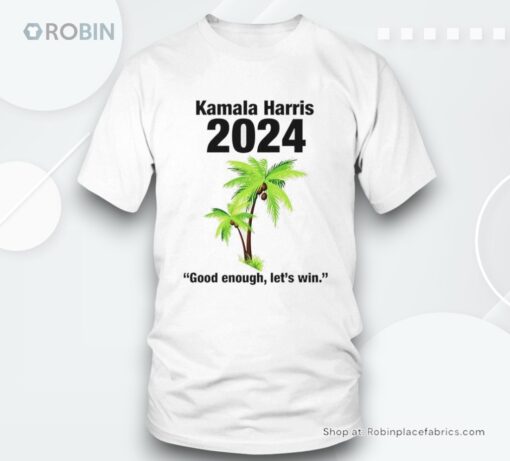 Kamala Harris 2024 Good Enough Lets Win Coconut Tree Shirt