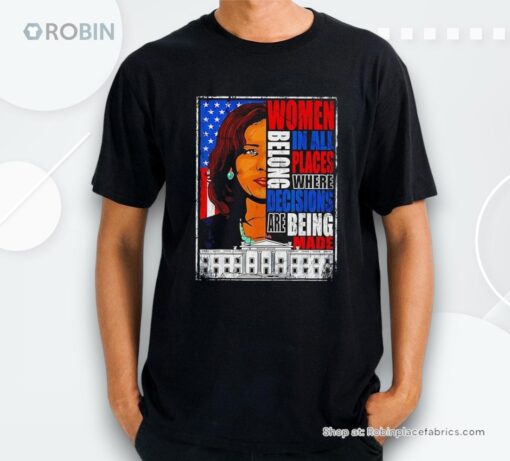 Kamala Harris President 2024 Women Belong In All Places Where Decisions Are Being Made Shirt
