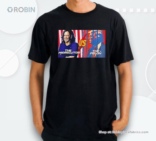 Kamala Harris The Prosecutor Vs Donald Trump The Felon 2024 Poster Shirt