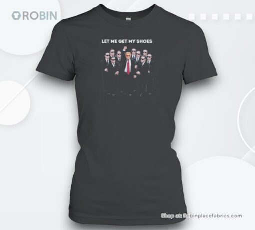 Let Me Get My Shoes 2024 Trump Shot 2024 Shirt