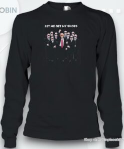 Let Me Get My Shoes 2024 Trump Shot 2024 Shirt