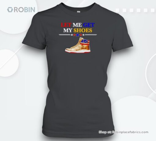Let Me Get My Shoes Trump Shirt