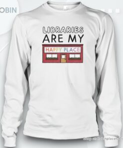 Libraries Are My Happy Place Shirt
