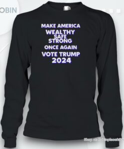 Make America Wealthy Safe And Strong Once Again Trump 2024 Unisex Shirt