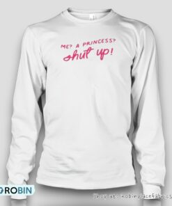 Me A Princess Shut Up Shirt
