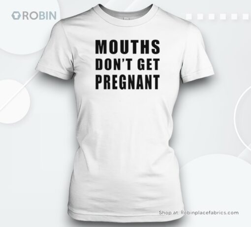 Mouths Don’t Get Pregnanunisex Shirt