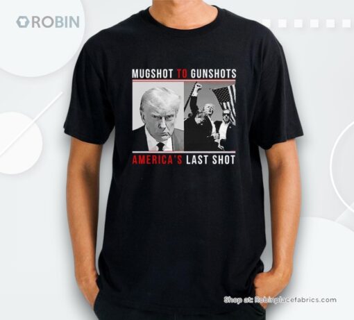 Mugshot To Gunshots Americas Last Shot Trump Shirt