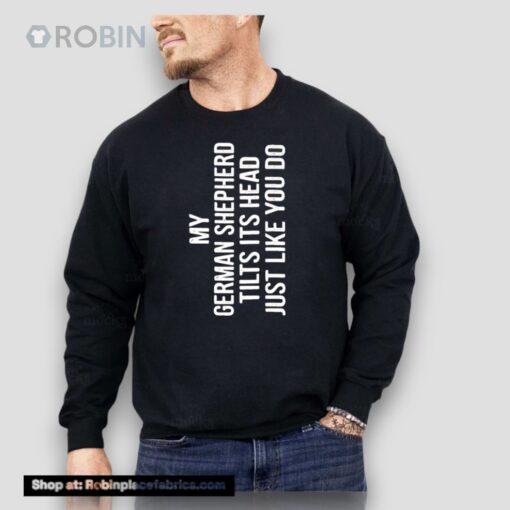 My German Shepherd Tilts Its Head Just Like You Do Unisex Shirt