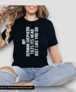 My German Shepherd Tilts Its Head Just Like You Do Unisex Shirt