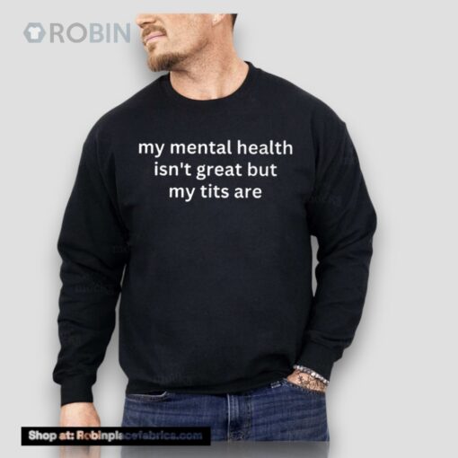 My Mental Health Isn’t Great But My Tits Are Unisex Shirt