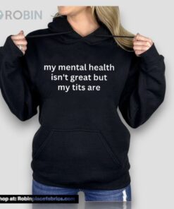 My Mental Health Isn’t Great But My Tits Are Unisex Shirt My Mental Health Isn’t Great But My Tits Are Unisex Shirt