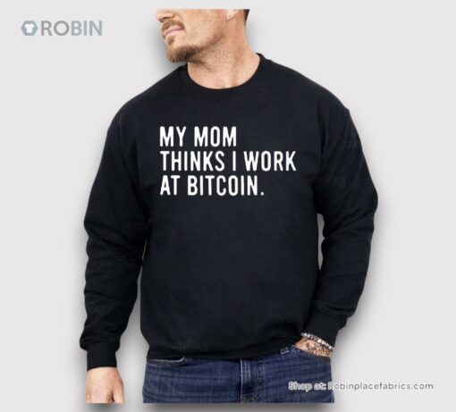 My Mom Thinks I Work At Bitcoin Shirt