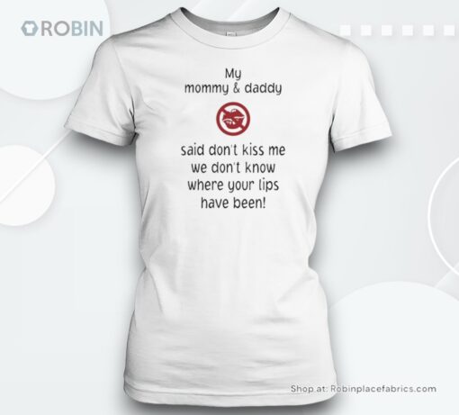 My Mommy And Daddy Said Don’t Kiss Me We Don’t Know Where Your Lips Have Been Unisex Shirt