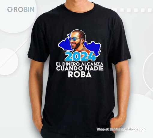 Nayib Bukele Presidente 2024 El Dinero Alcanza Cuando Nadie Roba State Shirt