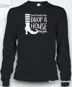 New Don’t Make Me Drop A House On You Shirt New Don’t Make Me Drop A House On You Shirt
