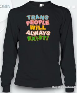 New Trans People Will Always Exisunisex Shirt