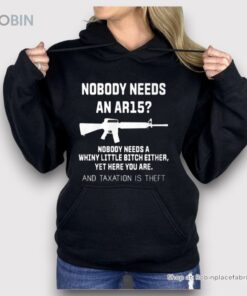 Nobody Needs An Ar15 Nobody Needs A Whiny Little Bitch Either Shirt