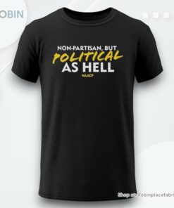 Non Partisan But Political As Hell Naacp Shirt