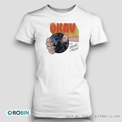 Okay The World Is Yours Unisex Shirt