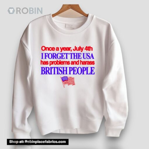 Once A Year July 4th I Forget The Usa Has Problems And Harass British People Unisex Shirt