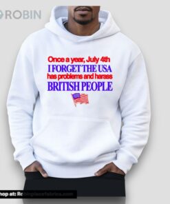 Once A Year July 4th I Forget The Usa Has Problems And Harass British People Unisex Shirt