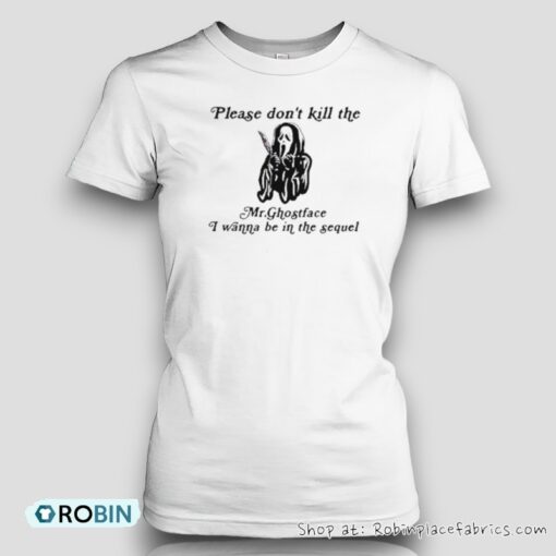 Please Don’t Kill The Mr.Ghostface I Wanna Be In The Sequel Shirt