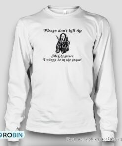 Please Don’t Kill The Mr.Ghostface I Wanna Be In The Sequel Shirt