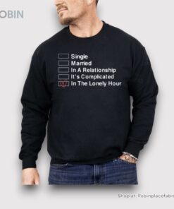 Single Married In A Relationship It’s Complicated In The Lonely Hour Shirt