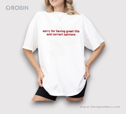 Sorry For Having Great Tits & Correct Opinions Shirt