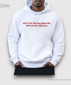Sorry For Having Great Tits & Correct Opinions Shirt