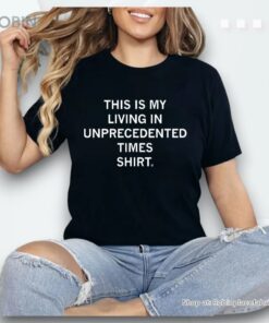 This Is My Living In Unprecedented Times Shirt This Is My Living In Unprecedented Times Shirt