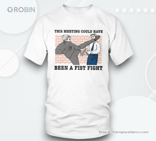 This Meeting Could Have Been A Fist Fight Shirt