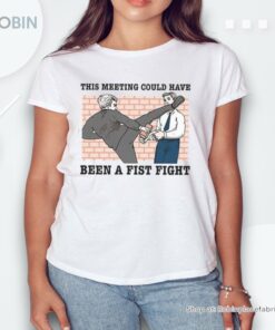This Meeting Could Have Been A Fist Fight Shirt