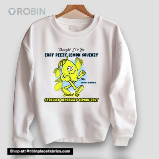 Thought It’d Be Easy Peezy Lemon Squeazy Ended Up Stressed Depressed Lemon Zest Unisex Shirt
