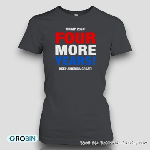 Trump 2024 Four More Years Keep America GreaUnisex Shirt