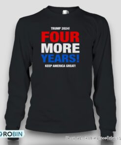 Trump 2024 Four More Years Keep America GreaUnisex Shirt