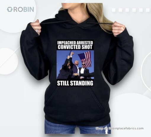 Trump Impeached Arrested Convinced Shot Still Standing Shirt