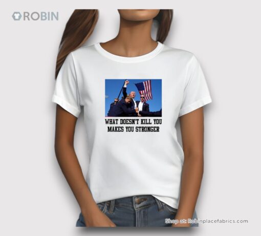 Trump Shooting What Doesn’t Kill You Makes You Stronger Ladies Boyfriend Shirt