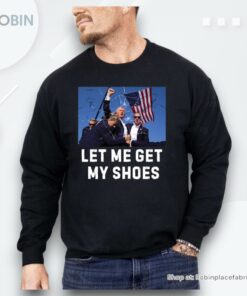 Trump Shot Let Me Get My Shoes Shirt